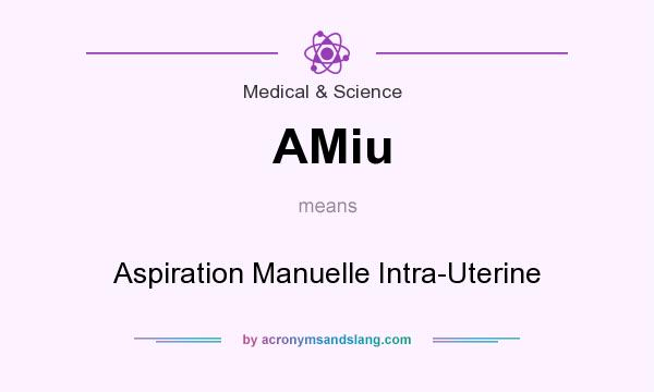 What does AMiu mean? It stands for Aspiration Manuelle Intra-Uterine