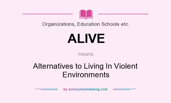 What does ALIVE mean? It stands for Alternatives to Living In Violent Environments