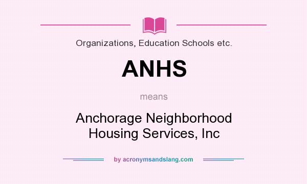 What does ANHS mean? It stands for Anchorage Neighborhood Housing Services, Inc