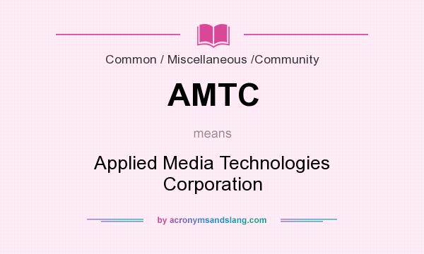 What does AMTC mean? It stands for Applied Media Technologies Corporation