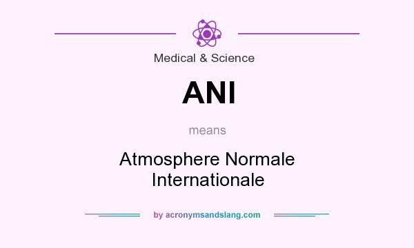 What does ANI mean? It stands for Atmosphere Normale Internationale
