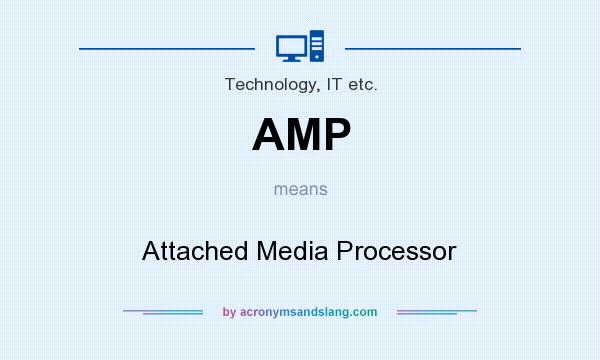What does AMP mean? It stands for Attached Media Processor