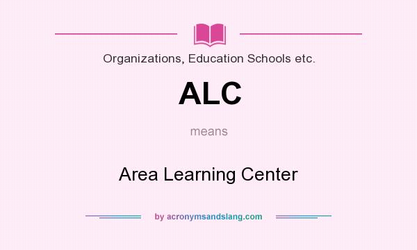 What does ALC mean? It stands for Area Learning Center