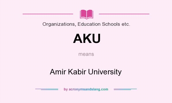 What does AKU mean? It stands for Amir Kabir University