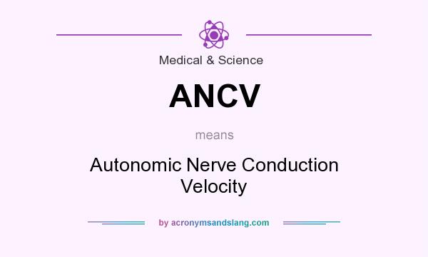 What does ANCV mean? It stands for Autonomic Nerve Conduction Velocity