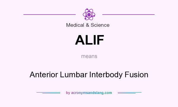 What does ALIF mean? It stands for Anterior Lumbar Interbody Fusion