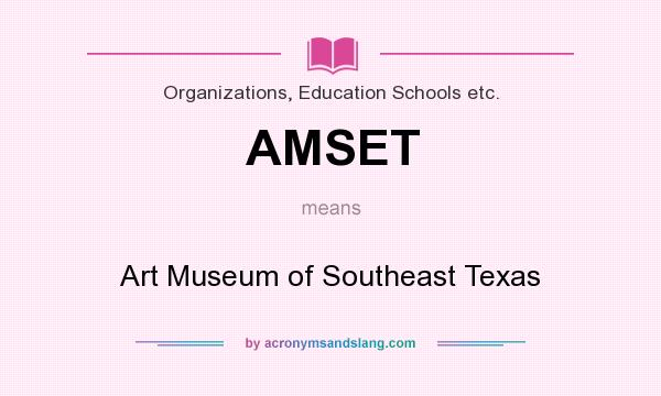 What does AMSET mean? It stands for Art Museum of Southeast Texas