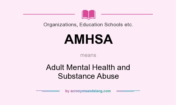 What does AMHSA mean? It stands for Adult Mental Health and Substance Abuse