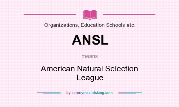 What does ANSL mean? It stands for American Natural Selection League