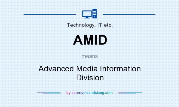 What does AMID mean? It stands for Advanced Media Information Division