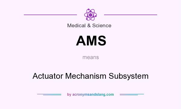 What does AMS mean? It stands for Actuator Mechanism Subsystem