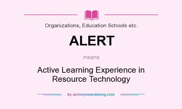 What does ALERT mean? It stands for Active Learning Experience in Resource Technology