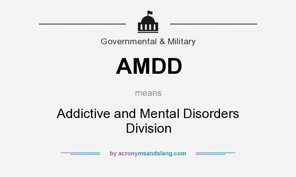 What does AMDD mean? It stands for Addictive and Mental Disorders Division