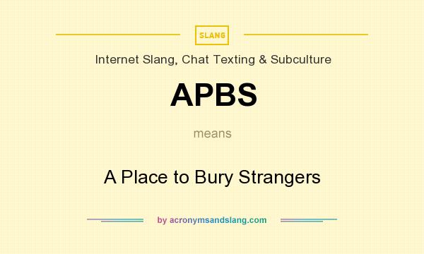 What does APBS mean? It stands for A Place to Bury Strangers