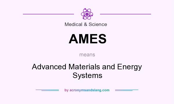What does AMES mean? It stands for Advanced Materials and Energy Systems