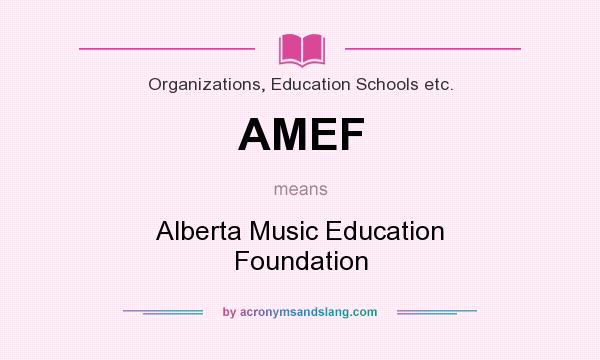 What does AMEF mean? It stands for Alberta Music Education Foundation