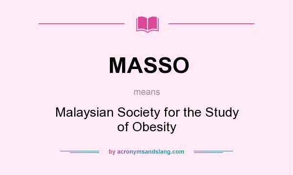What does MASSO mean? It stands for Malaysian Society for the Study of Obesity