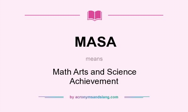 What does MASA mean? It stands for Math Arts and Science Achievement