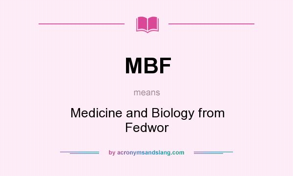 What does MBF mean? It stands for Medicine and Biology from Fedwor