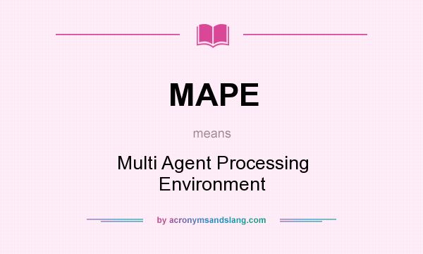 What does MAPE mean? It stands for Multi Agent Processing Environment