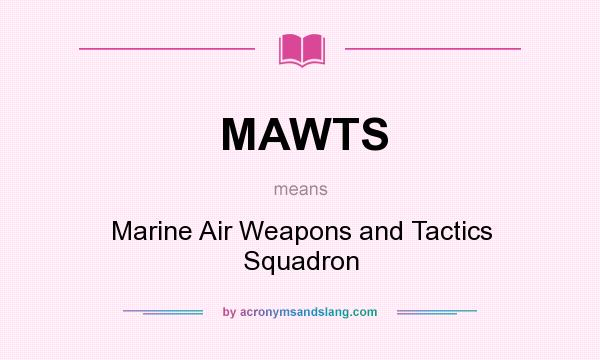 What does MAWTS mean? It stands for Marine Air Weapons and Tactics Squadron