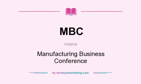 What does MBC mean? It stands for Manufacturing Business Conference
