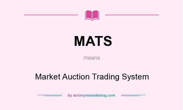 What does MATS mean? It stands for Market Auction Trading System