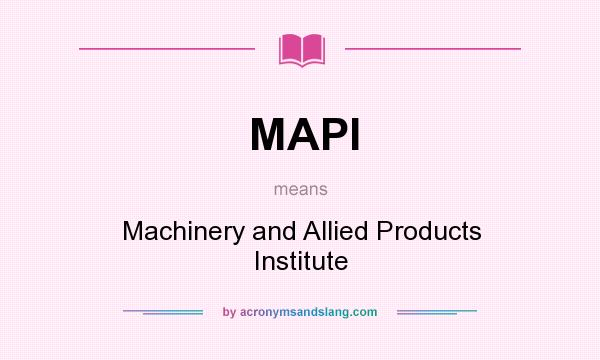 What does MAPI mean? It stands for Machinery and Allied Products Institute