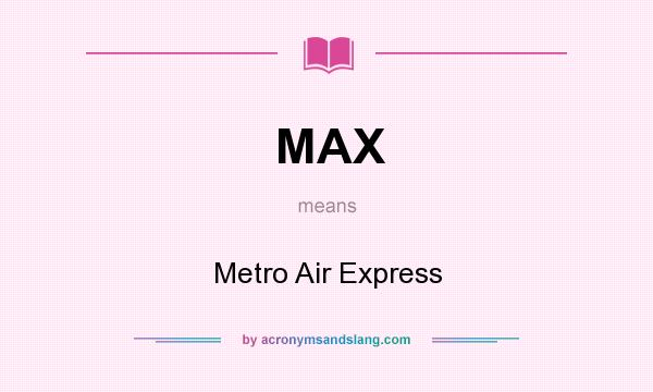 What does MAX mean? It stands for Metro Air Express