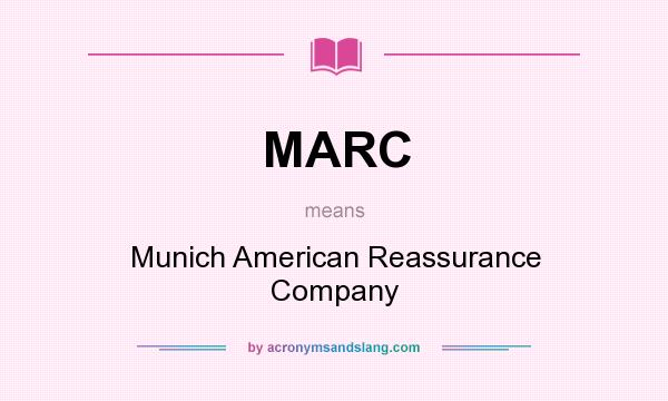 What does MARC mean? It stands for Munich American Reassurance Company