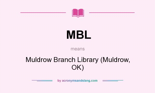 What does MBL mean? It stands for Muldrow Branch Library (Muldrow, OK)