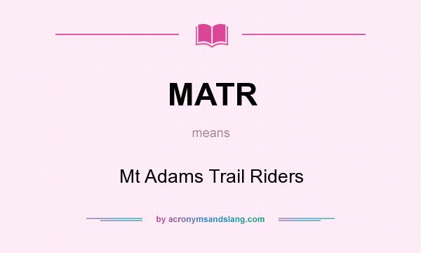 What does MATR mean? It stands for Mt Adams Trail Riders