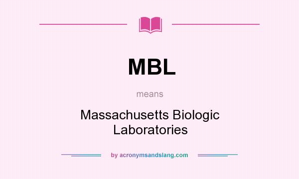 What does MBL mean? It stands for Massachusetts Biologic Laboratories