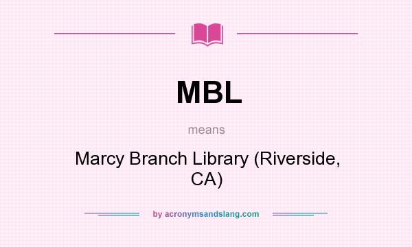 What does MBL mean? It stands for Marcy Branch Library (Riverside, CA)