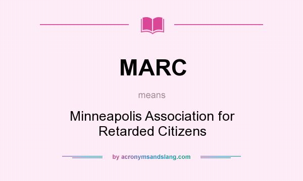 What does MARC mean? It stands for Minneapolis Association for Retarded Citizens