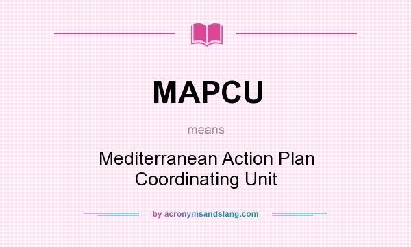 What does MAPCU mean? It stands for Mediterranean Action Plan Coordinating Unit