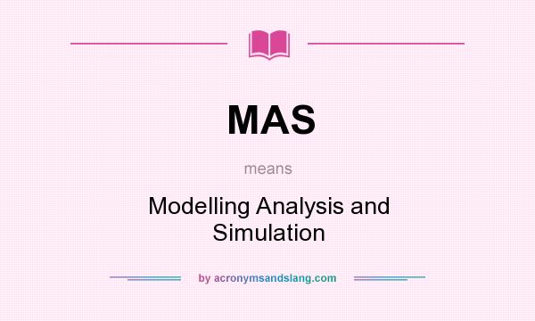 What does MAS mean? It stands for Modelling Analysis and Simulation