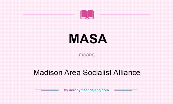 What does MASA mean? It stands for Madison Area Socialist Alliance