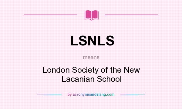What does LSNLS mean? It stands for London Society of the New Lacanian School