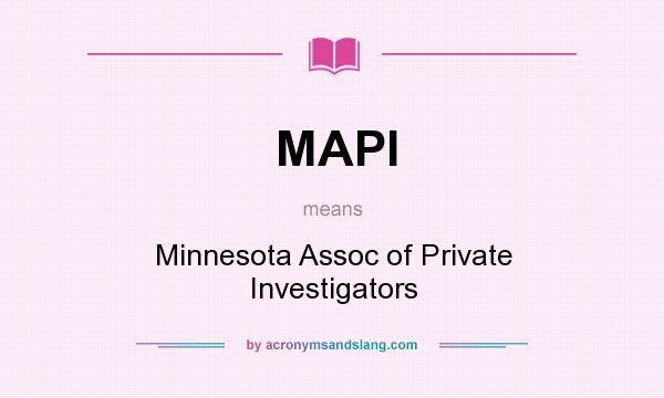 What does MAPI mean? It stands for Minnesota Assoc of Private Investigators