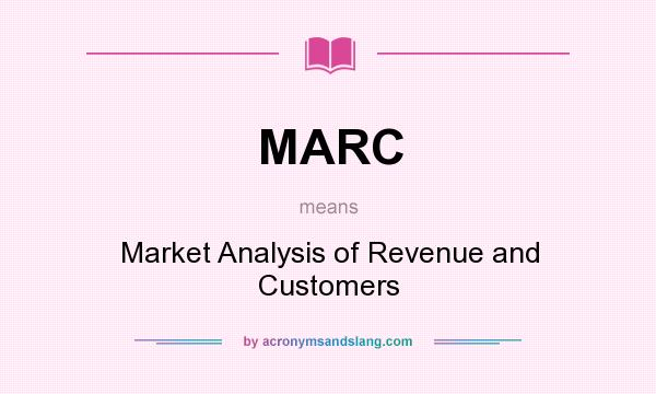 What does MARC mean? It stands for Market Analysis of Revenue and Customers