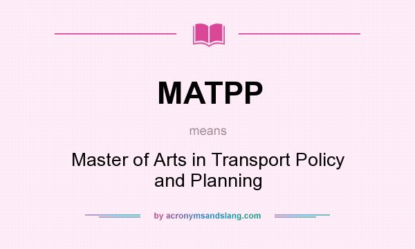 What does MATPP mean? It stands for Master of Arts in Transport Policy and Planning