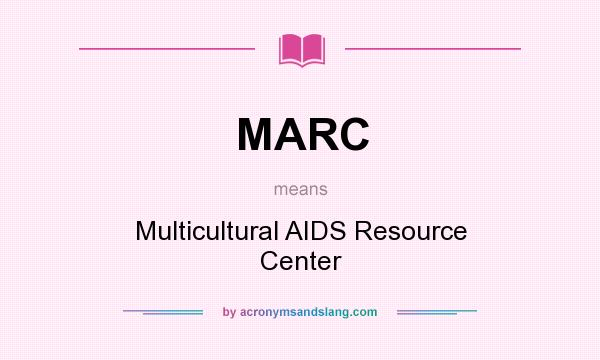 What does MARC mean? It stands for Multicultural AIDS Resource Center