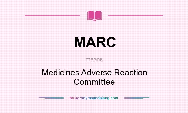 What does MARC mean? It stands for Medicines Adverse Reaction Committee