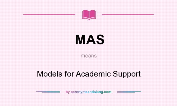 What does MAS mean? It stands for Models for Academic Support