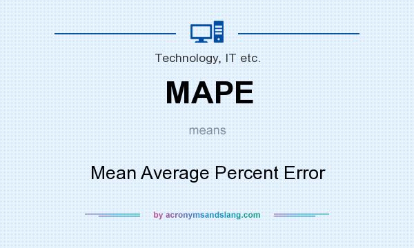 What does MAPE mean? It stands for Mean Average Percent Error