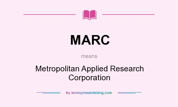 What does MARC mean? It stands for Metropolitan Applied Research Corporation