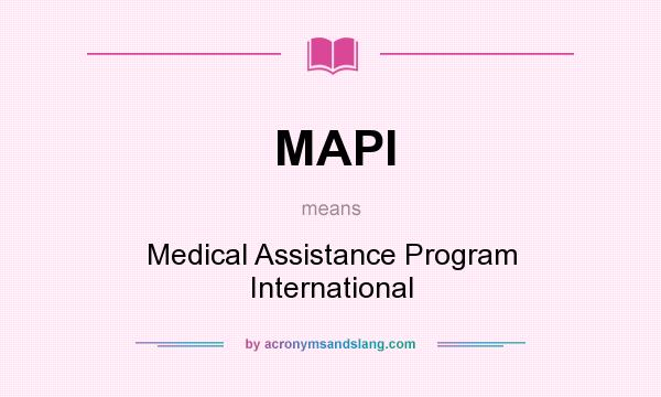 What does MAPI mean? It stands for Medical Assistance Program International
