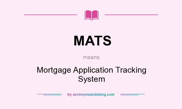 What does MATS mean? It stands for Mortgage Application Tracking System