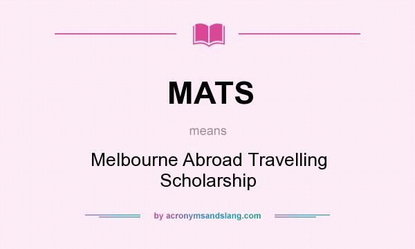 What does MATS mean? It stands for Melbourne Abroad Travelling Scholarship